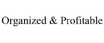 ORGANIZED & PROFITABLE