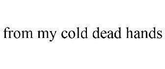 FROM MY COLD DEAD HANDS