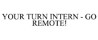 YOUR TURN INTERN - GO REMOTE!