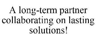 A LONG-TERM PARTNER COLLABORATING ON LASTING SOLUTIONS!