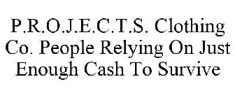 P.R.O.J.E.C.T.S. CLOTHING CO. PEOPLE RELYING ON JUST ENOUGH CASH TO SURVIVE
