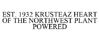 EST. 1932 KRUSTEAZ HEART OF THE NORTHWEST PLANT POWERED