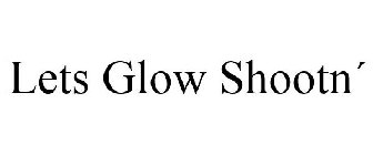 LETS GLOW SHOOTN¿
