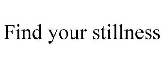 FIND YOUR STILLNESS