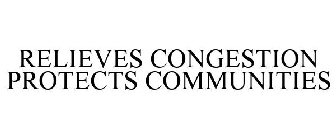 RELIEVES CONGESTION PROTECTS COMMUNITIES