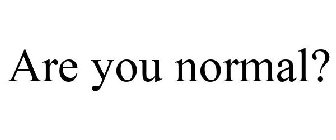 ARE YOU NORMAL?