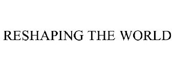 RESHAPING THE WORLD