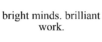 BRIGHT MINDS. BRILLIANT WORK.