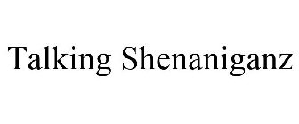 TALKING SHENANIGANZ
