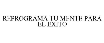 REPROGRAMA TU MENTE PARA EL EXITO