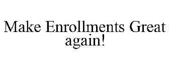 MAKE ENROLLMENTS GREAT AGAIN!