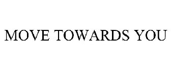 MOVE TOWARD YOU