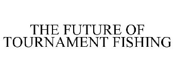 THE FUTURE OF TOURNAMENT FISHING