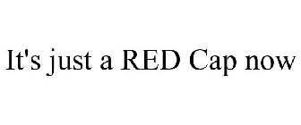 IT'S JUST A RED CAP NOW