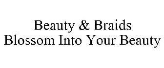 BEAUTY & BRAIDS BLOSSOM INTO YOUR BEAUTY