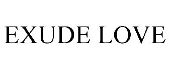 EXUDE LOVE