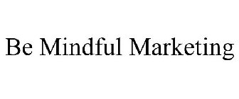 BE MINDFUL MARKETING
