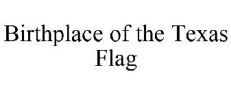 BIRTHPLACE OF THE TEXAS FLAG