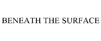 BENEATH THE SURFACE