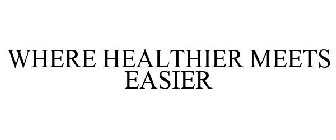 WHERE HEALTHIER MEETS EASIER