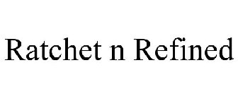 RATCHET N REFINED