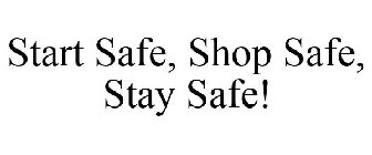 START SAFE, SHOP SAFE, STAY SAFE!