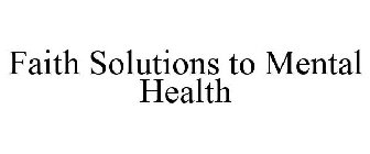 FAITH SOLUTIONS TO MENTAL HEALTH