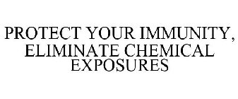 PROTECT YOUR IMMUNITY, ELIMINATE CHEMICAL EXPOSURES