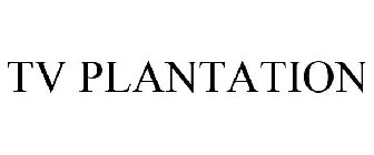 TV PLANTATION