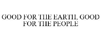 GOOD FOR THE EARTH, GOOD FOR THE PEOPLE