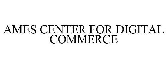 AMES CENTER FOR DIGITAL COMMERCE