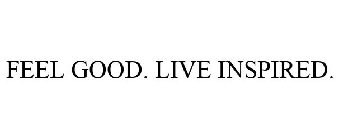 FEEL GOOD. LIVE INSPIRED.