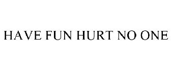 HAVE FUN HURT NO ONE