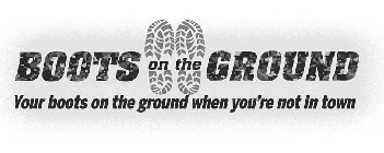 BOOTS ON THE GROUND YOUR BOOTS ON THE GROUND WHEN YOU'RE NOT IN TOWN