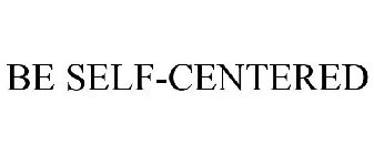 BE SELF-CENTERED