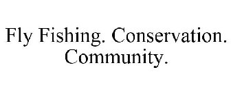 FLY FISHING. CONSERVATION. COMMUNITY.