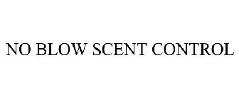 NO BLOW SCENT CONTROL