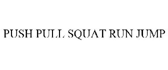 PUSH PULL SQUAT RUN JUMP