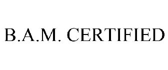 B.A.M. CERTIFIED