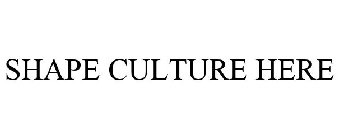 SHAPE CULTURE HERE