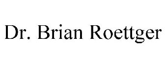 DR. BRIAN ROETTGER