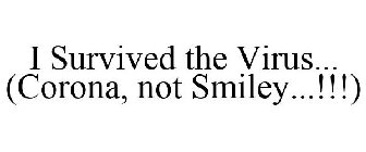 I SURVIVED THE VIRUS... (CORONA, NOT SMILEY...!!!)