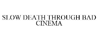 SLOW DEATH THROUGH BAD CINEMA