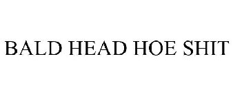 BALD HEAD HOE SHIT