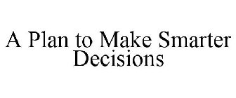 A PLAN TO MAKE SMARTER DECISIONS