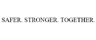 SAFER. STRONGER. TOGETHER.