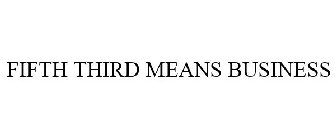 FIFTH THIRD MEANS BUSINESS