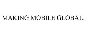 MAKING MOBILE GLOBAL.