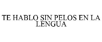 TE HABLO SIN PELOS EN LA LENGUA