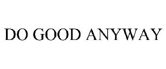 DO GOOD ANYWAY
